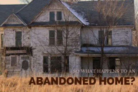 So What Happens to an Abandoned Home?