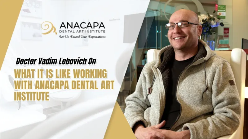 Doctor Vadim Lebovich on what it is like working with Anacapa Dental Art Institute