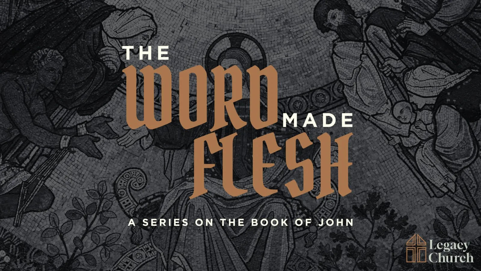 The Word Made Flesh series title overlaid on religious mosaic artwork with Legacy Church logo.
