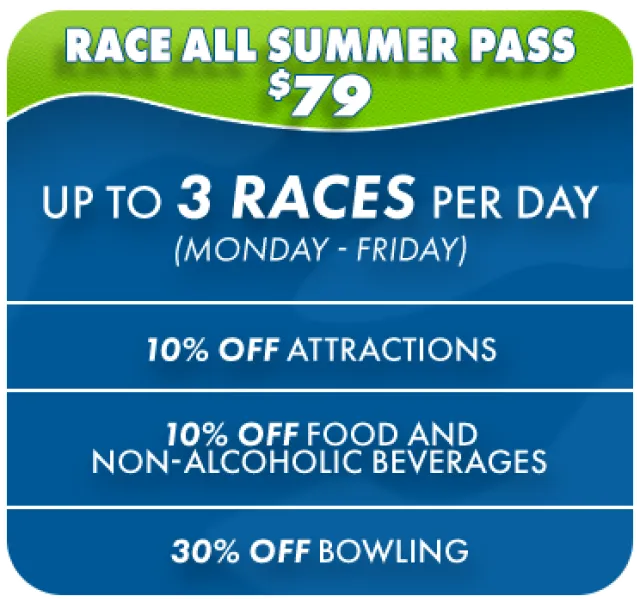 Race All Summer Pass for $79 offers up to 3 races per day Mon-Fri plus discounts on attractions, food, beverages, and bowling.