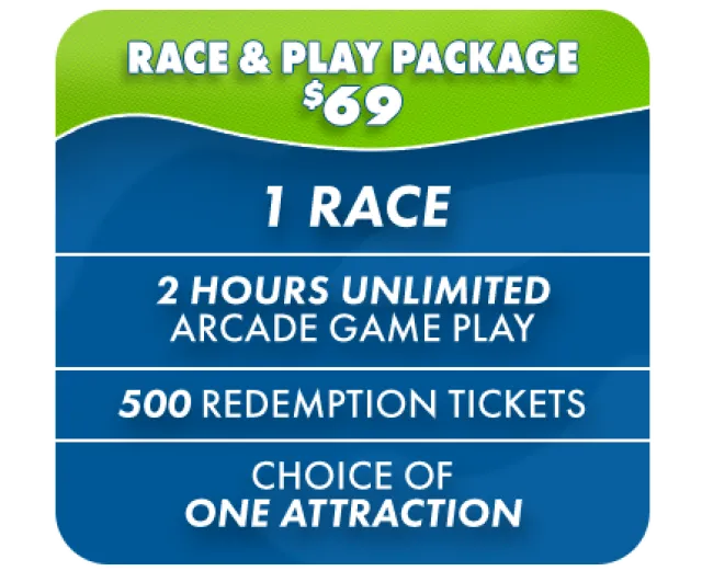 Race & Play Package for $69 includes 1 race, 2 hours unlimited arcade play, 500 tickets, and choice of one attraction.