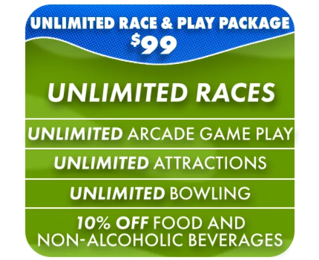 Unlimited race and play package for $99 offering unlimited races, arcade games, attractions, bowling, and 10% off food and drinks.