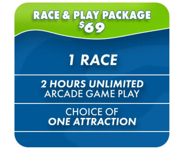Race & Play Package for $69 includes 1 race, 2 hours unlimited arcade gameplay, and choice of one attraction.